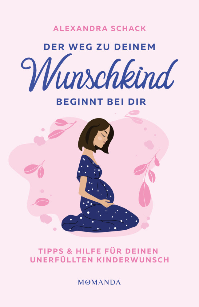 Der Weg zu deinem Wunschkind beginnt bei dir (Alexandra Schack)