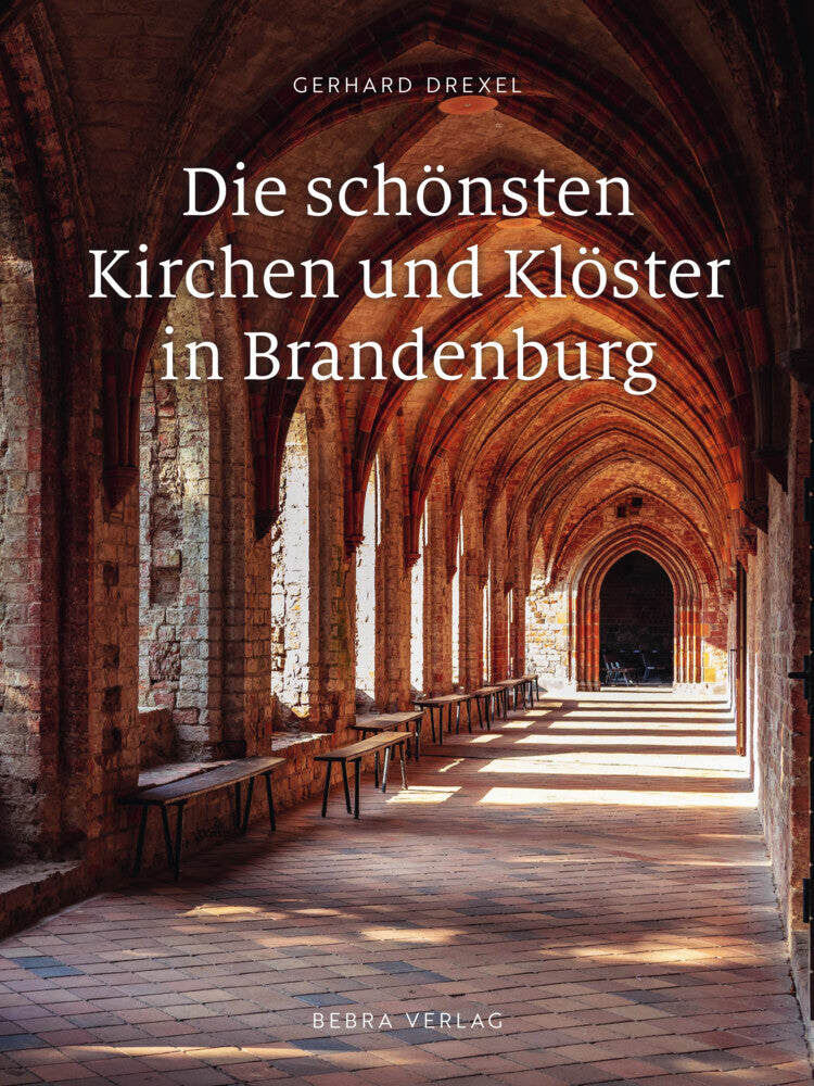 Die schönsten Kirchen und Klöster in Brandenburg (Gerhard Drexel)