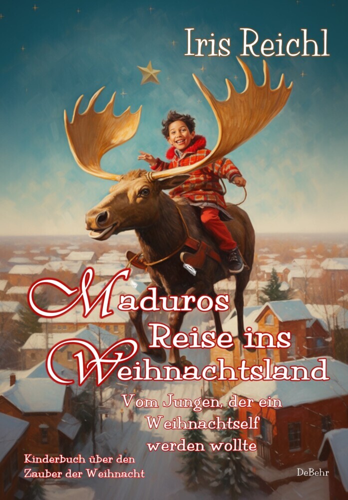 Maduros Reise ins Weihnachtsland - Vom Jungen, der ein Weihnachtself werden wollte - Kinderbuch über den Zauber der Weihnacht (Iris Reichl)