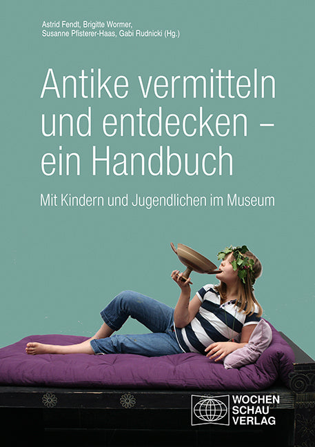 Antike vermitteln und entdecken - ein Handbuch (Astrid Fendt)