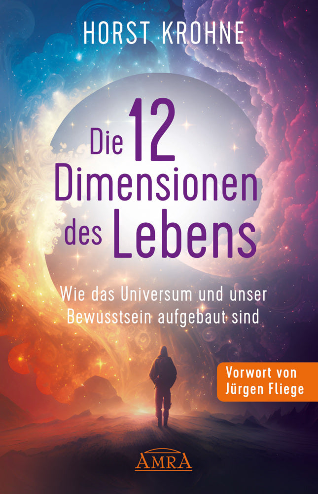 DIE 12 DIMENSIONEN DES LEBENS: Wie das Universum und unser Bewusstsein aufgebaut sind (Erstveröffentlichung) (Horst Krohne)