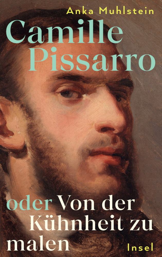 Camille Pissarro oder Von der Kühnheit zu malen (Anka Muhlstein)