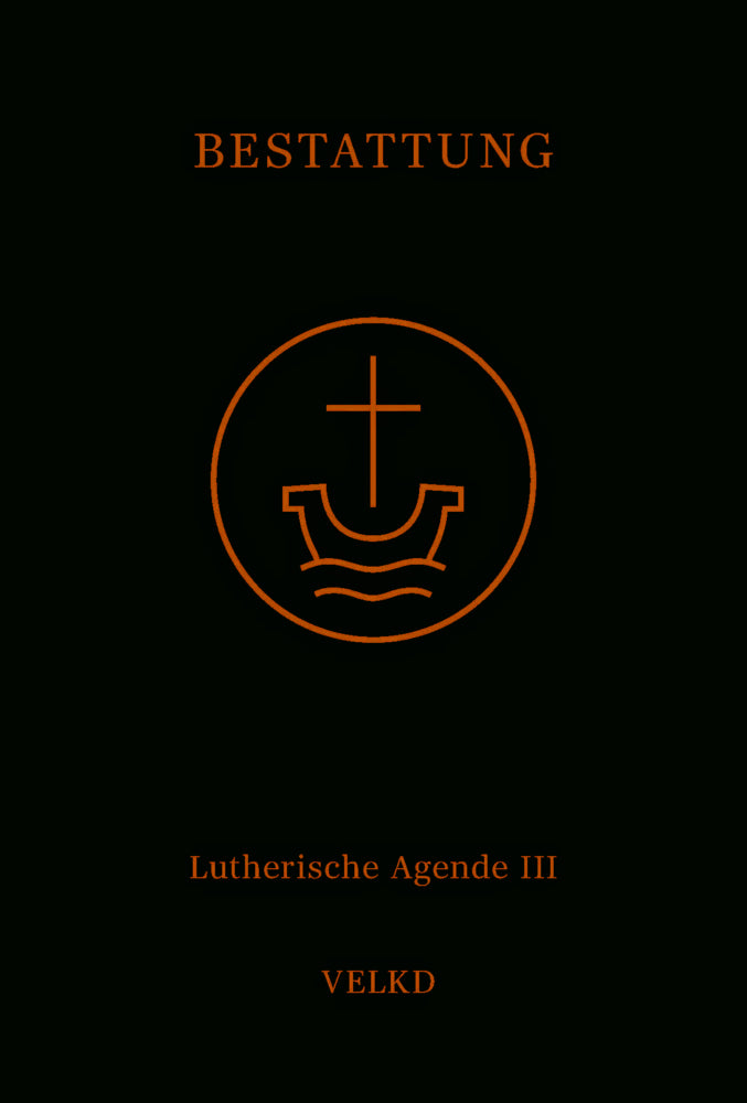 Agende für evangelisch-lutherische Kirchen und Gemeinden. Der Hauptgottesdienst... / Agende Band III: Die Amtshandlungen. Teil 5: Die Bestattung (Kirchenleitung Der Vereinigten Evangelisch-Lutherischen Kirchen)