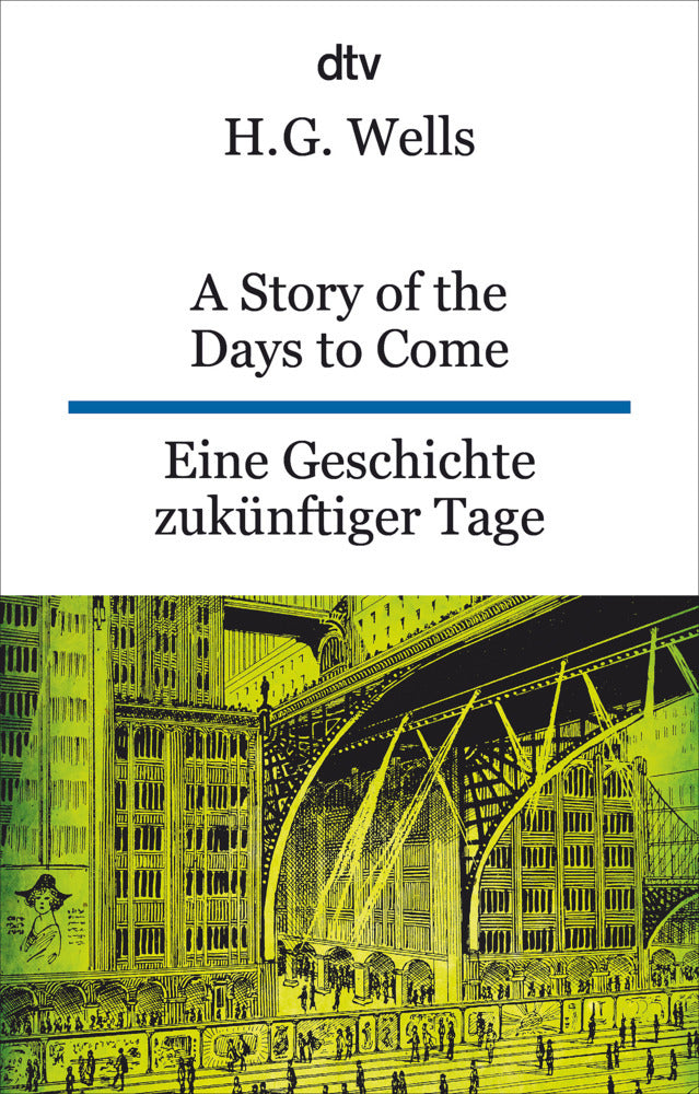 A Story of the Days to Come. Eine Geschichte zukünftiger Tage (H. G. Wells)