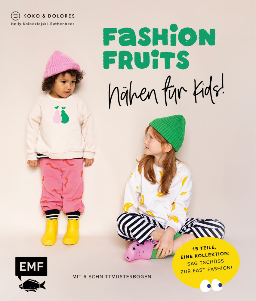 Fashion Fruits - Nähen für Kids! 15 Teile, eine Kollektion: Sag Tschüss zur Fast Fashion! (Nelly Kolodziejski-Ruthenbeck)