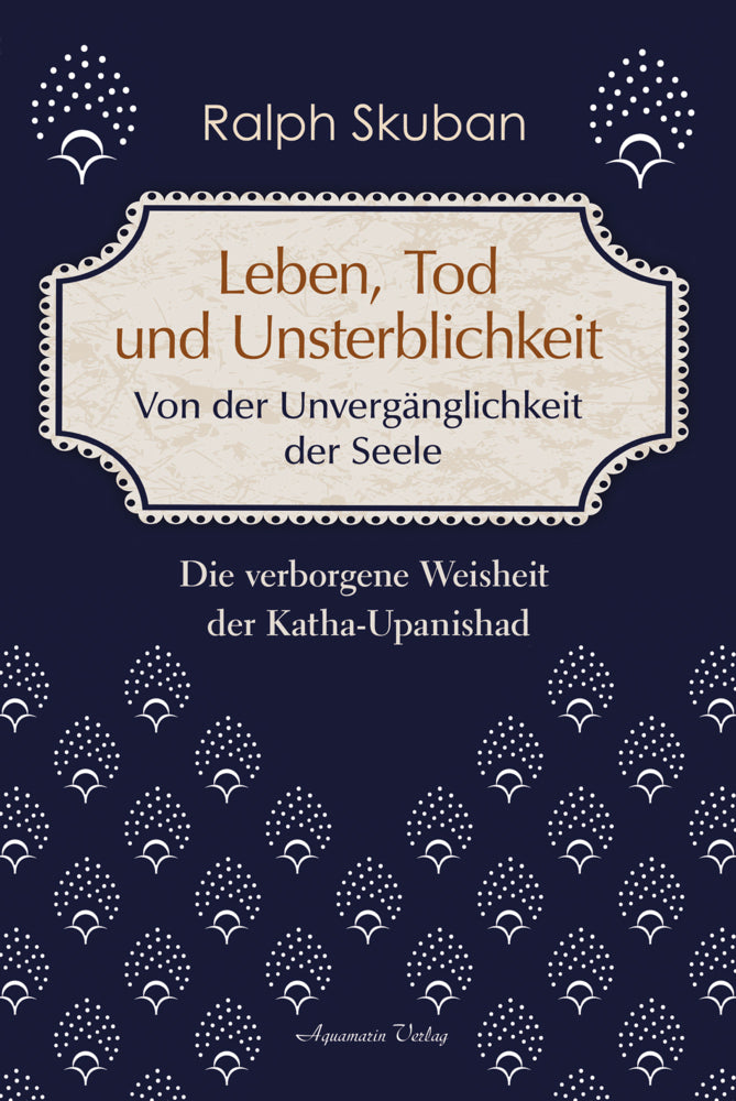 Leben, Tod und Unsterblichkeit - Von der Unvergänglichkeit der Seele (Ralph Skuban)