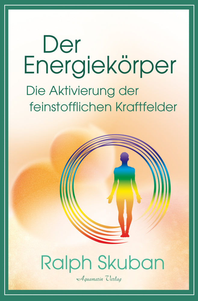 Der Energiekörper - Die Aktivierung der feinstofflichen Kraftfelder (Ralph Skuban)