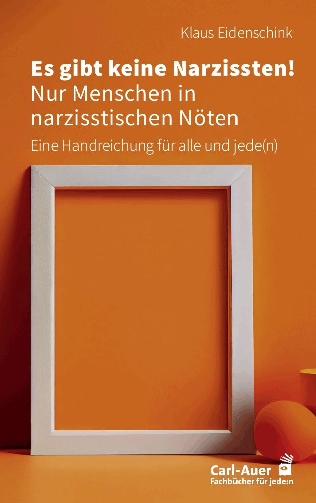 Es gibt keine Narzissten! Nur Menschen in narzisstischen Nöten (Klaus Eidenschink)