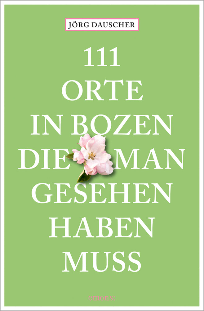 111 Orte in Bozen, die man gesehen haben muss (Jörg Dauscher)