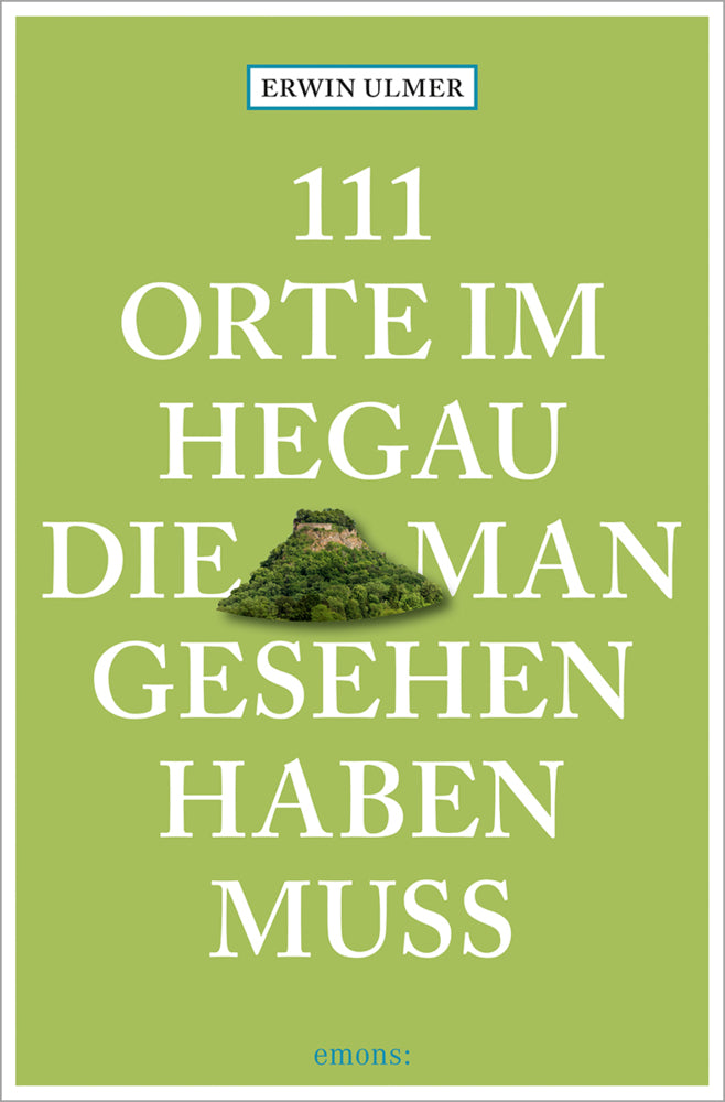 111 Orte im Hegau, die man gesehen haben muss (Erwin Ulmer)