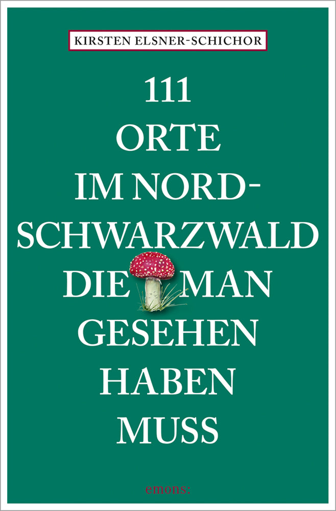 111 Orte im Nordschwarzwald, die man gesehen haben muss (Kirsten Elsner-Schichor)