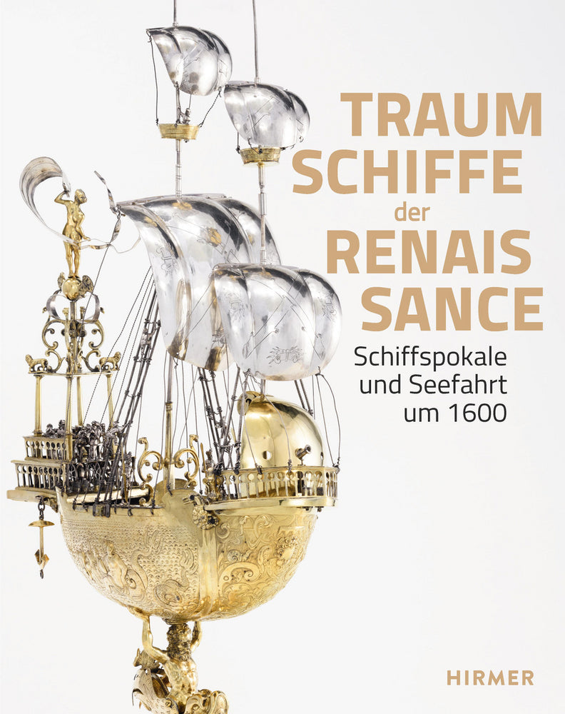 Schiffspokale und Seefahrt um 1600 - Traumschiffe der Renaissance (Frank Matthias Kammel)