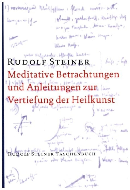Meditative Betrachtungen und Anleitungen zur Vertiefung der Heilkunst (Rudolf Steiner)