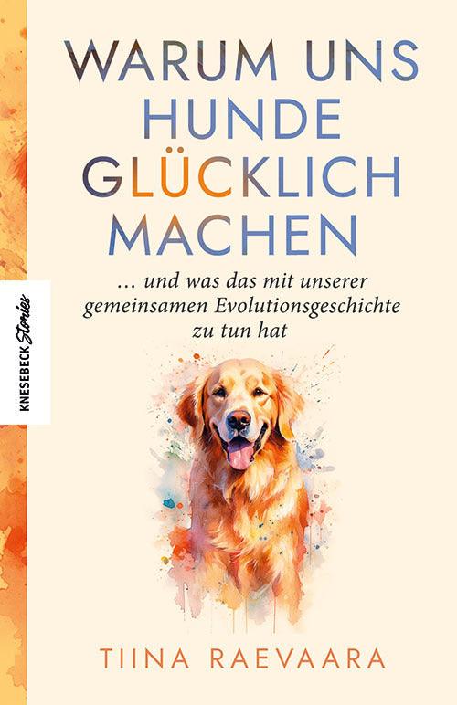Warum uns Hunde glücklich machen (Tiina Raevaara)
