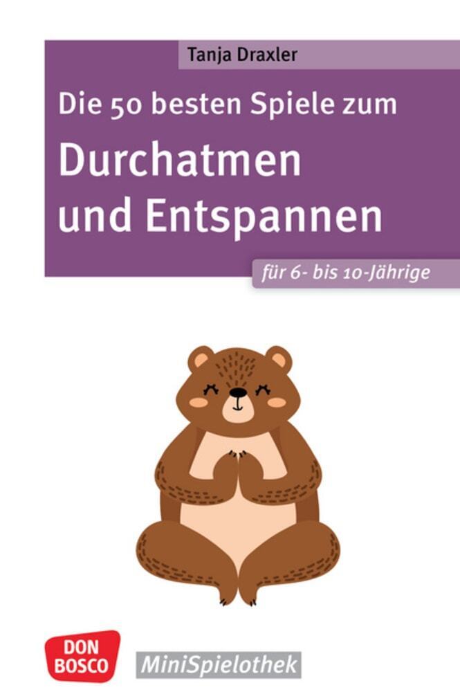 Die 50 besten Spiele zum Durchatmen und Entspannen für 6- bis 10-Jährige (Tanja Draxler)
