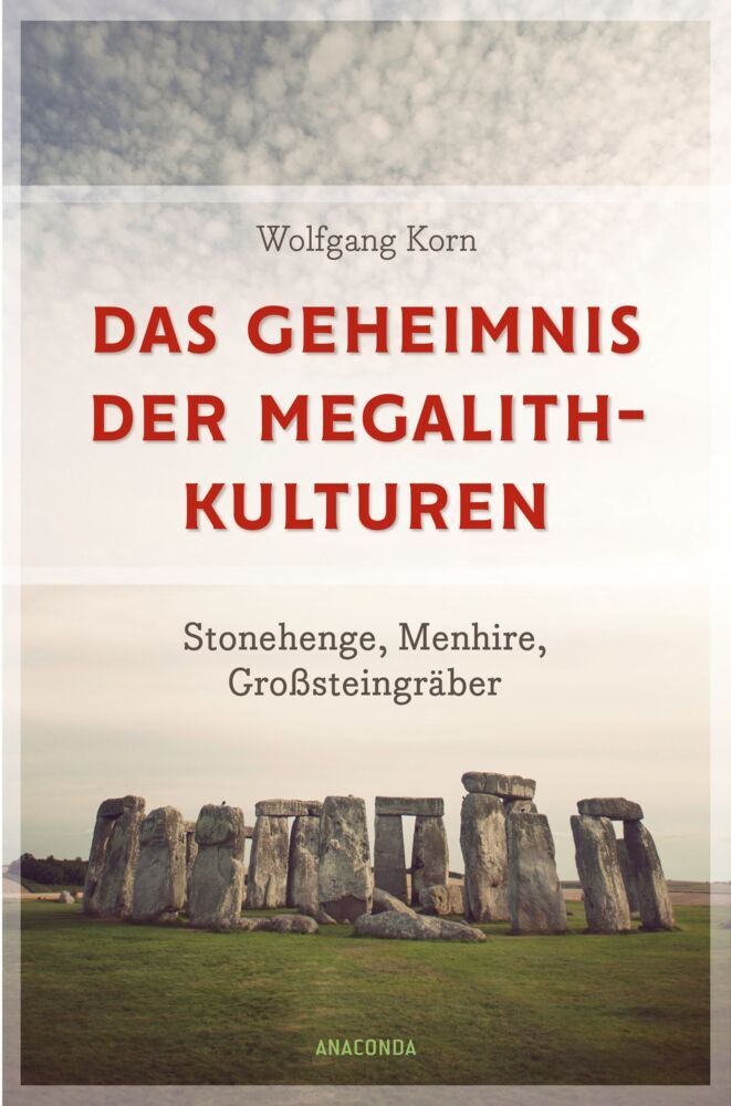 Das Geheimnis der Megalithkulturen. Stonehenge, Menhire, Großsteingräber (Wolfgang Korn)