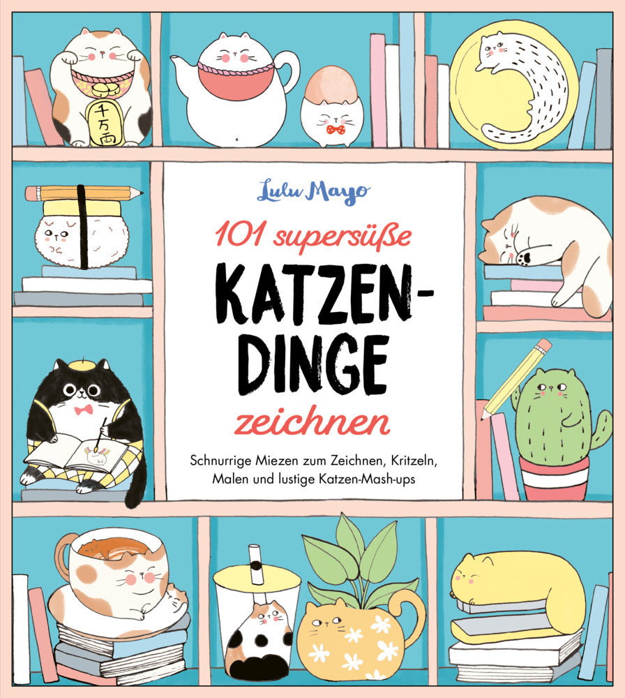 101 supersüße Katzen-Dinge zeichnen - Schnurrige Miezen zum Zeichnen, Kritzeln, Malen und lustige Katzen-Mash-ups (Lulu Mayo)