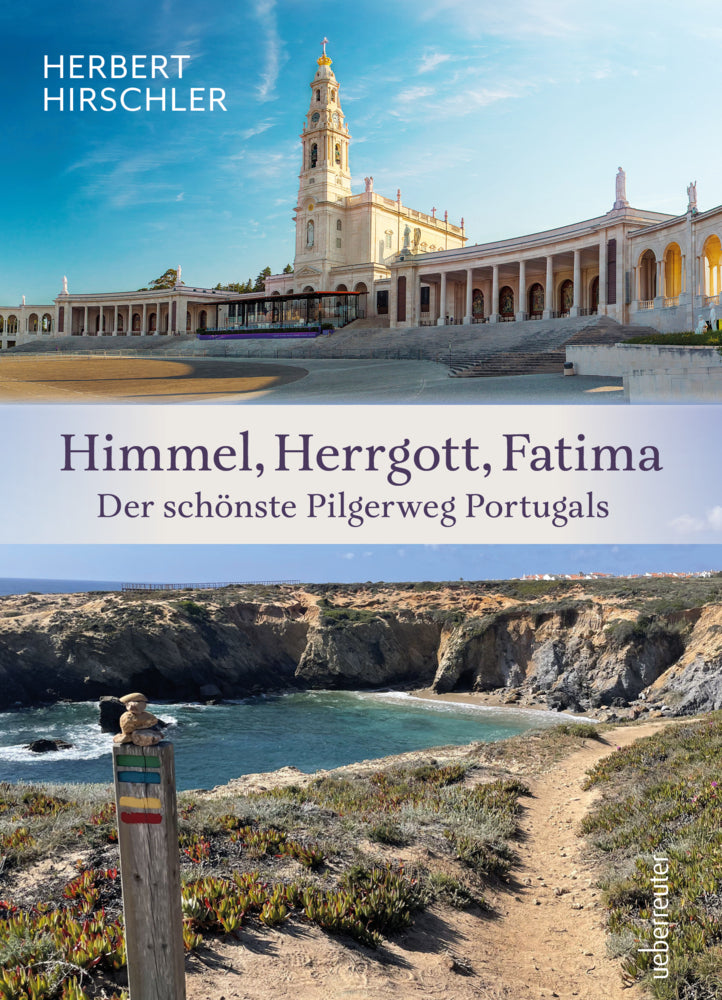 Himmel, Herrgott, Fatima. Der schönste Pilgerweg Portugals (Herbert Hirschler)