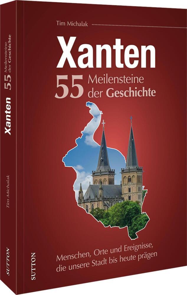 Xanten. 55 Meilensteine der Geschichte (Tim Michalak)