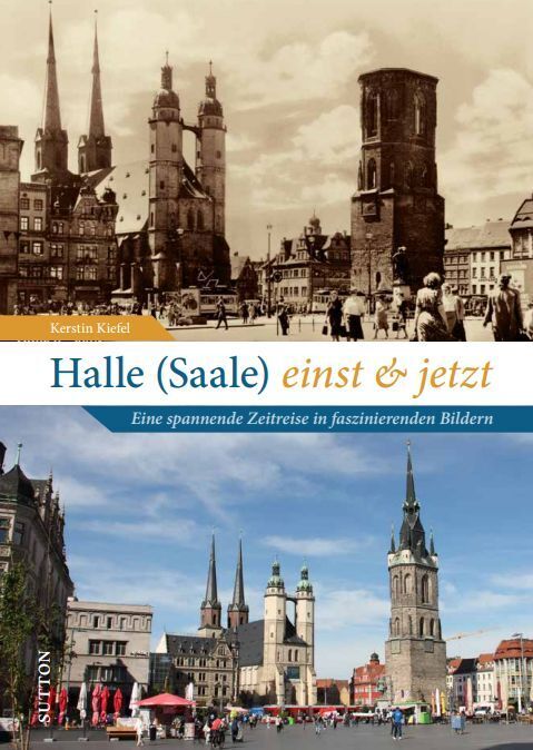 Halle (Saale) einst und jetzt (Kerstin Kiefel)