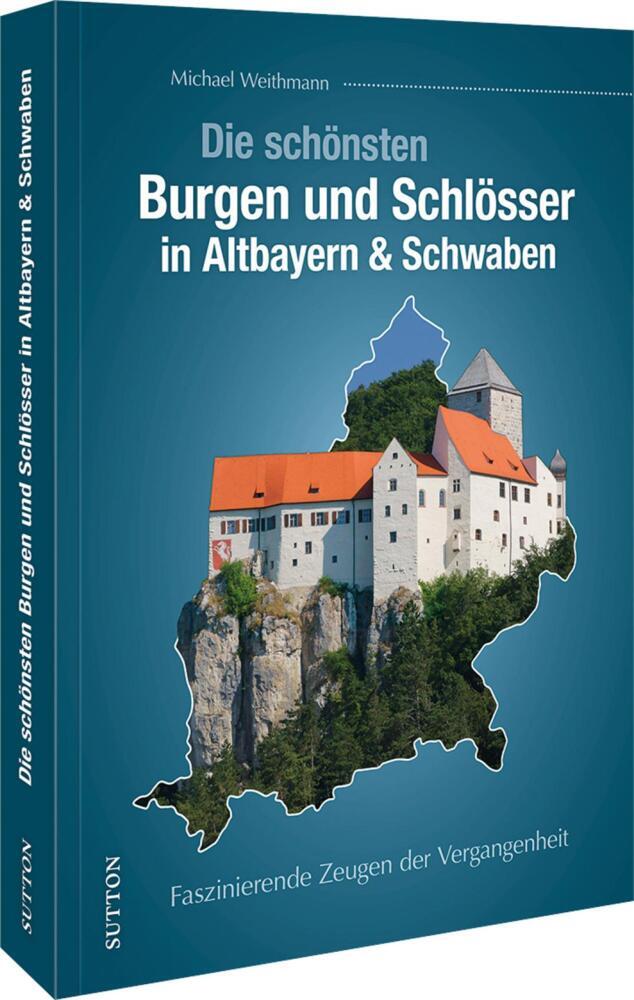 Die schönsten Burgen und Schlösser in Altbayern & Schwaben (Michael Weithmann)