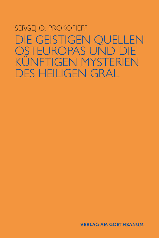 Die geistigen Quellen Osteuropas und die künftigen Mysterien des Heiligen Gral (Sergej O Prokofieff)
