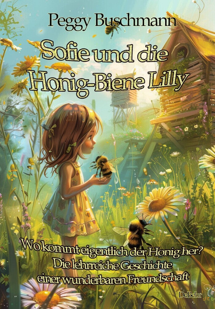 Sofie und die Honig-Biene Lilly - Wo kommt eigentlich der Honig her? - Die lehrreiche Geschichte einer wunderbaren Freundschaft (Peggy Buschmann)