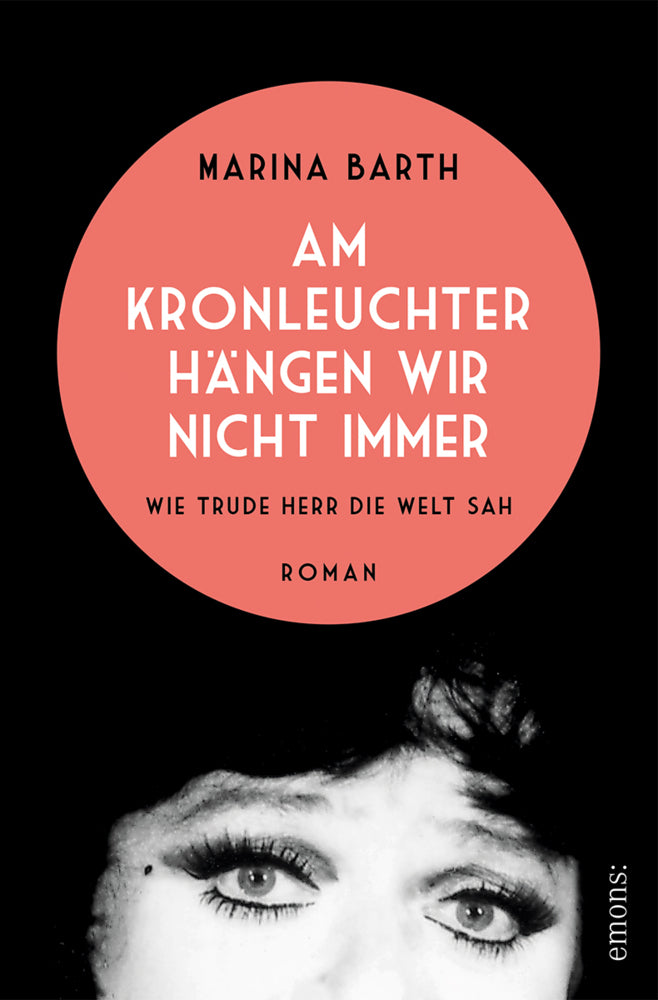 Am Kronleuchter hängen wir nicht immer. Wie Trude Herr die Welt sah (Marina Barth)
