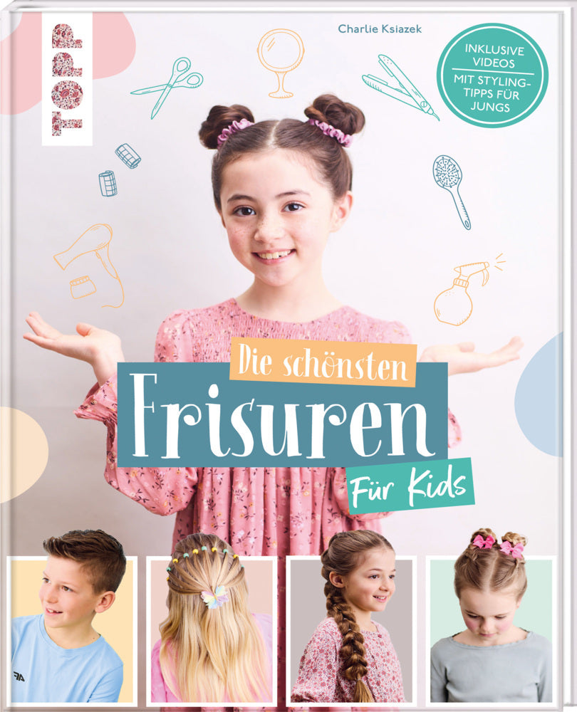 Die schönsten Frisuren für Kids - Vom frechen Pferdeschwanz bis zur Flechtfrisur, kinderleicht erklärt! (Charlie Ksiazek)