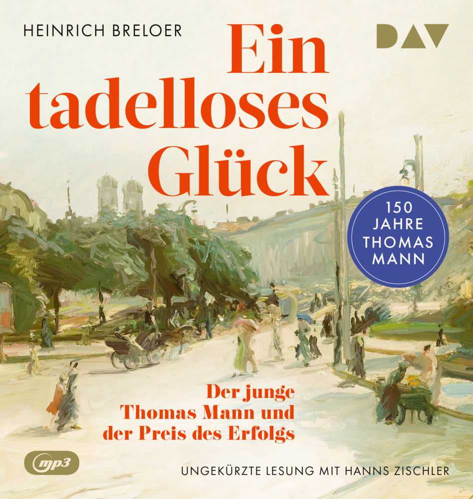 Ein tadelloses Glück. Der junge Thomas Mann und der Preis des Erfolgs - 150 Jahre Thomas Mann, 2 Audio-CD, 2 MP3 (Heinrich Breloer)