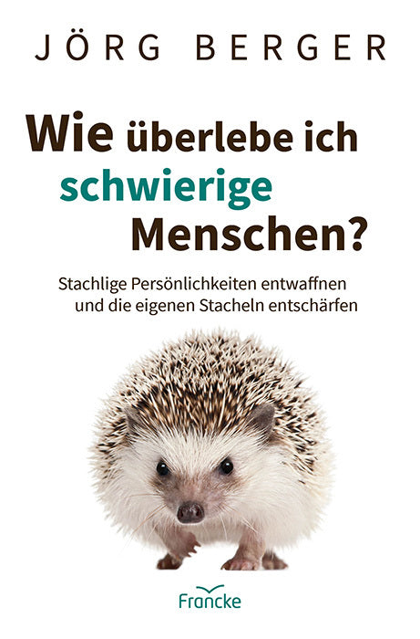 Wie überlebe ich schwierige Menschen? (Jörg Berger)