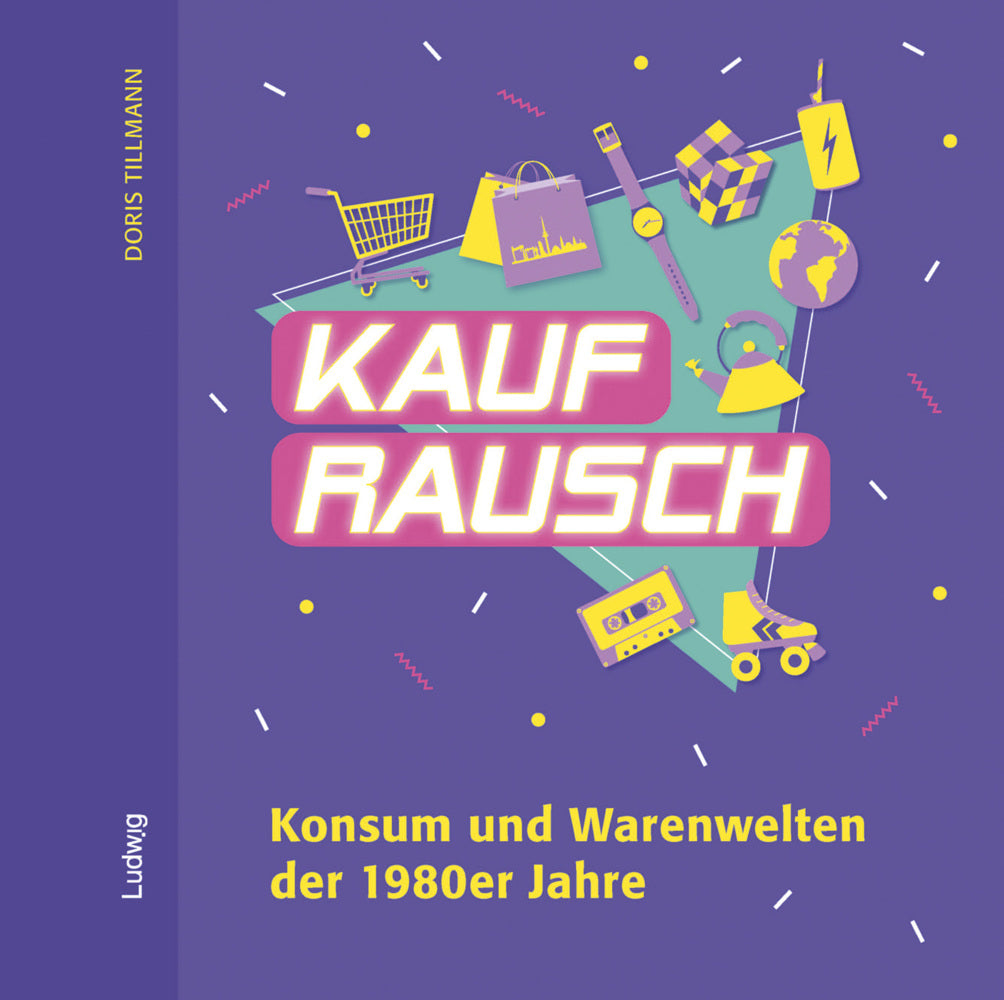 Kaufrausch. Konsum und Warenwelten der 1980er Jahre. (Doris Tillmann)