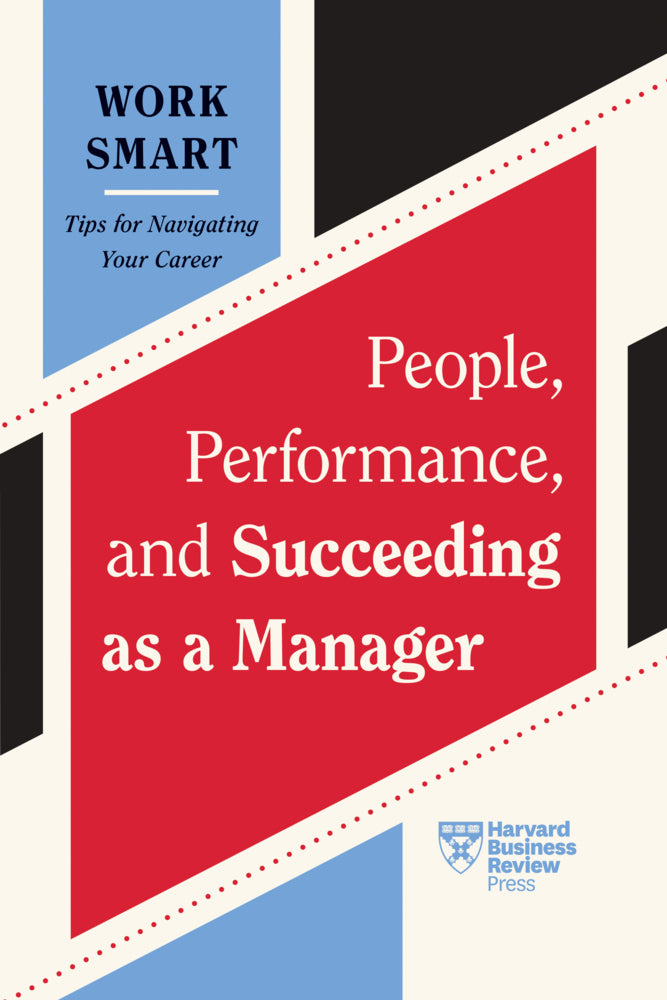 People, Performance, and Succeeding as a Manager (HBR Work Smart Series) (Harvard Business Review)