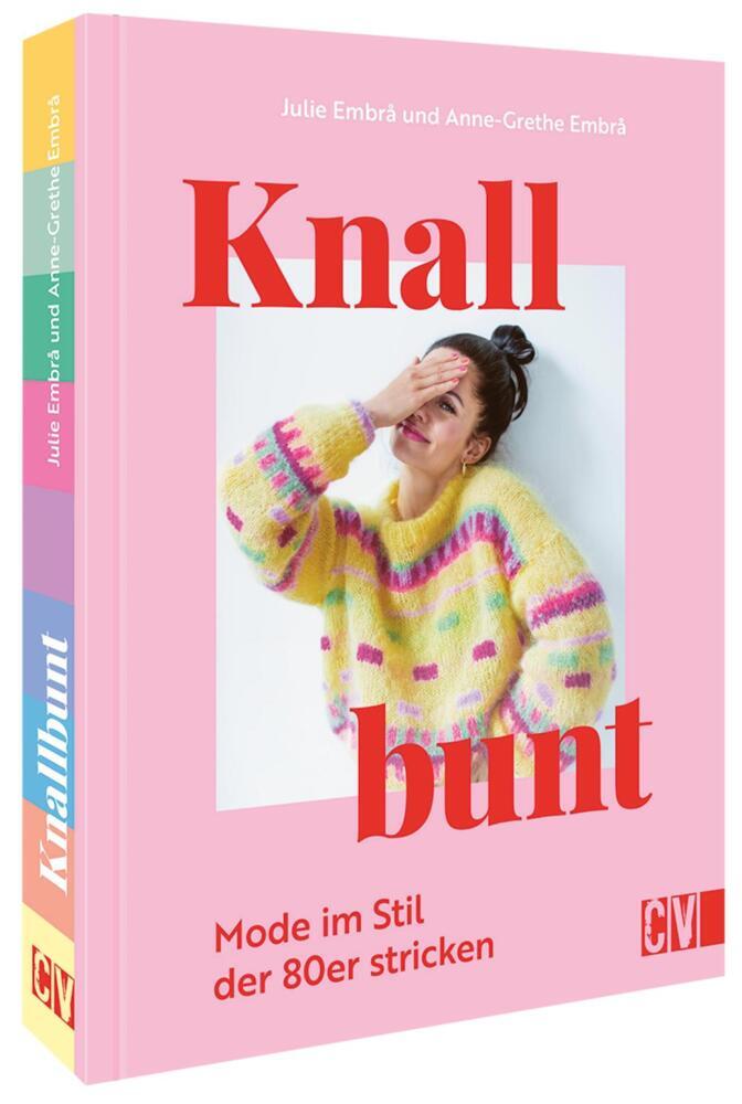 Knallbunt: Mode im Stil der 80er stricken (Julie Embrå Und Anne-Grethe Embrå)