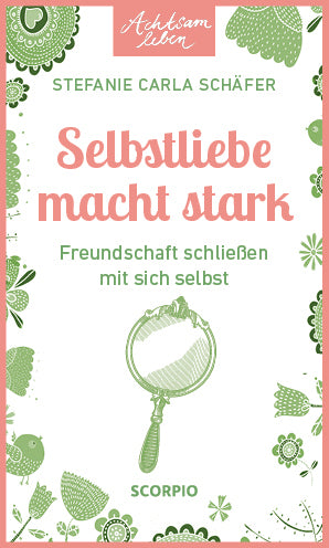 Achtsam leben: Selbstliebe macht stark (Stefanie Carla Schäfer)