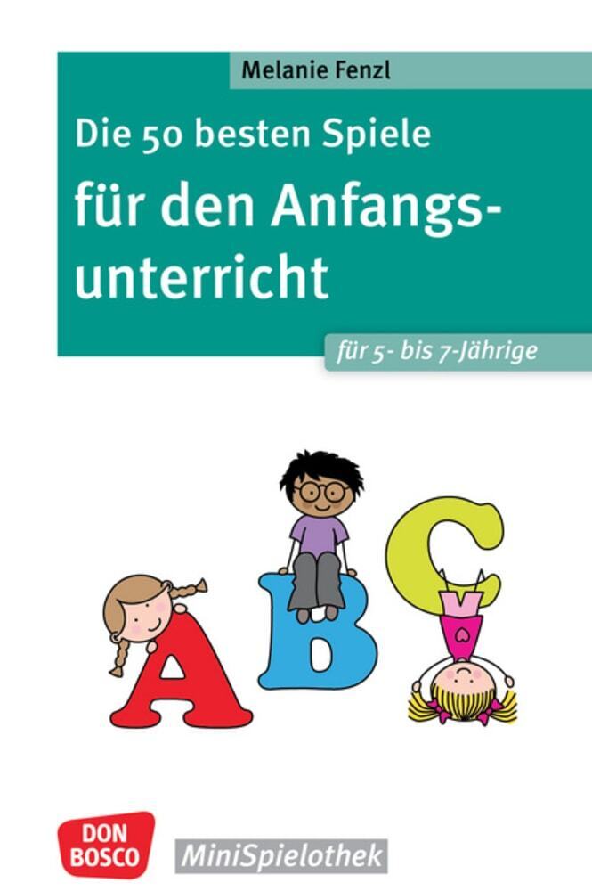 Die 50 besten Spiele für den Anfangsunterricht für 5- bis 7-Jährige (Melanie Fenzl)