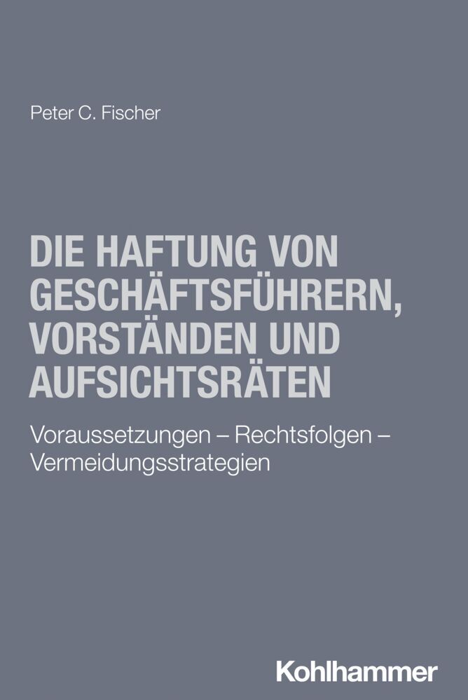Die Haftung von Geschäftsführern, Vorständen und Aufsichtsräten (Peter C. Fischer)