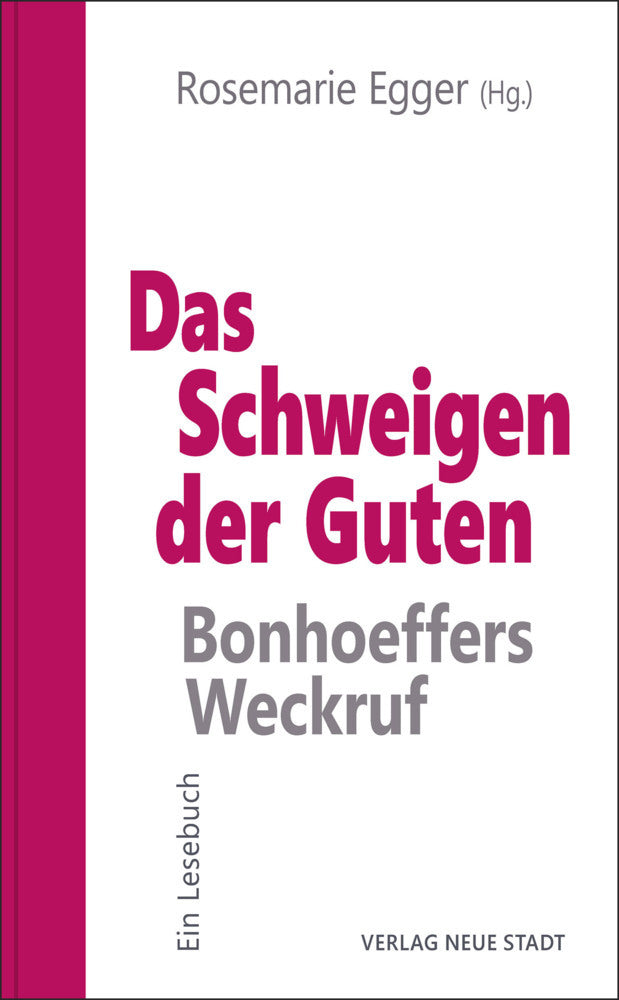 Das Schweigen der Guten: Bonhoeffers Weckruf (Rosemarie Egger)