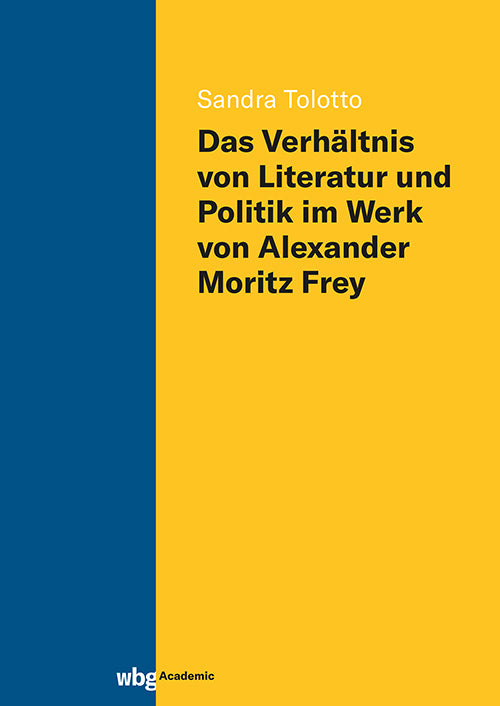 Das Verhältnis von Literatur und Politik im Werk von Alexander Moritz Frey (Sandra Tolotto)