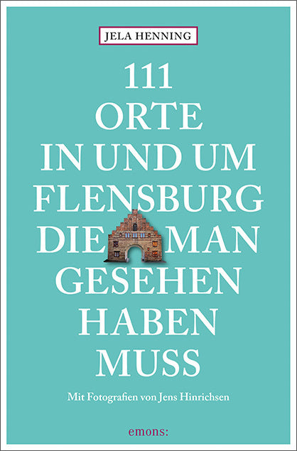 111 Orte in und um Flensburg, die man gesehen haben muss (Jela Henning)