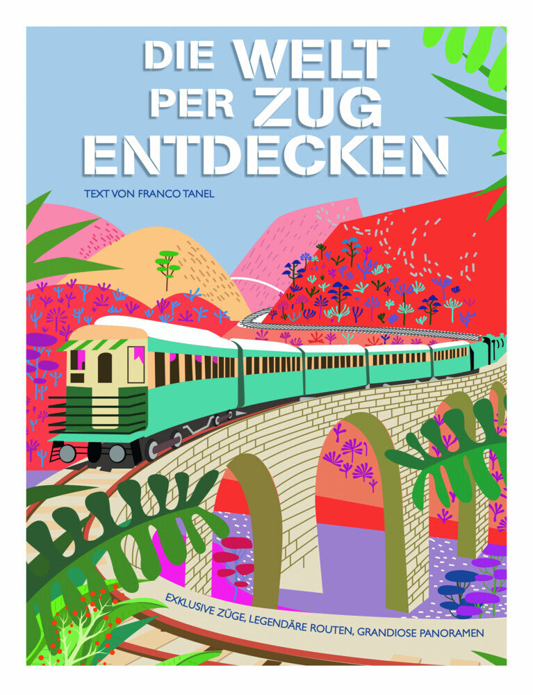 Die Welt per Zug entdecken (Franco Tanel)