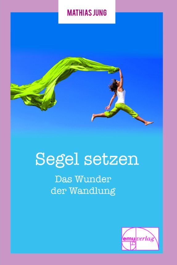 Segel setzen - Das Wunder der Wandlung (Mathias Jung)