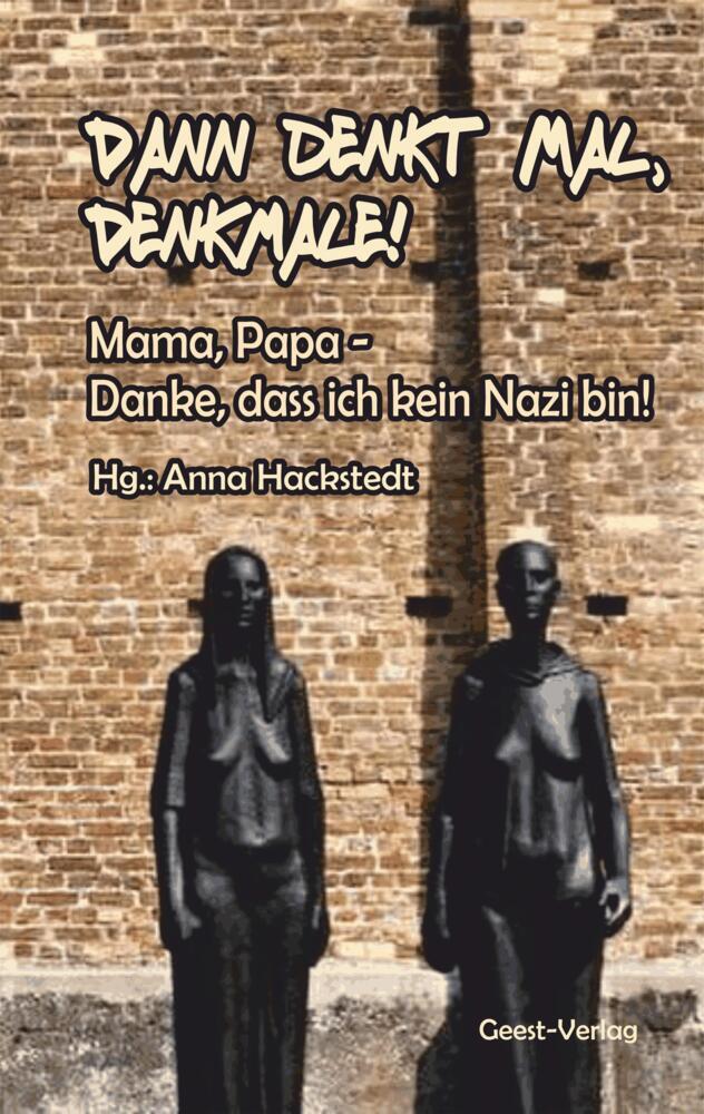 Dann denkt mal, Denkmale! Mama, Papa - Danke, dass ich kein Nazi bin! (Anna Hackstedt)