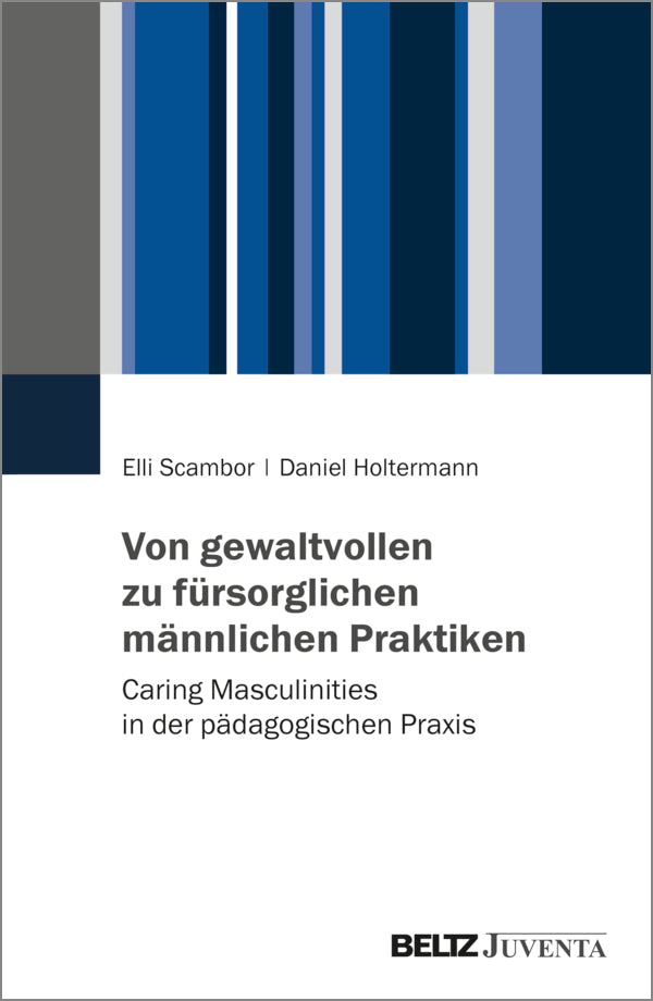 Von gewaltvollen zu fürsorglichen männlichen Praktiken (Elli Scambor)