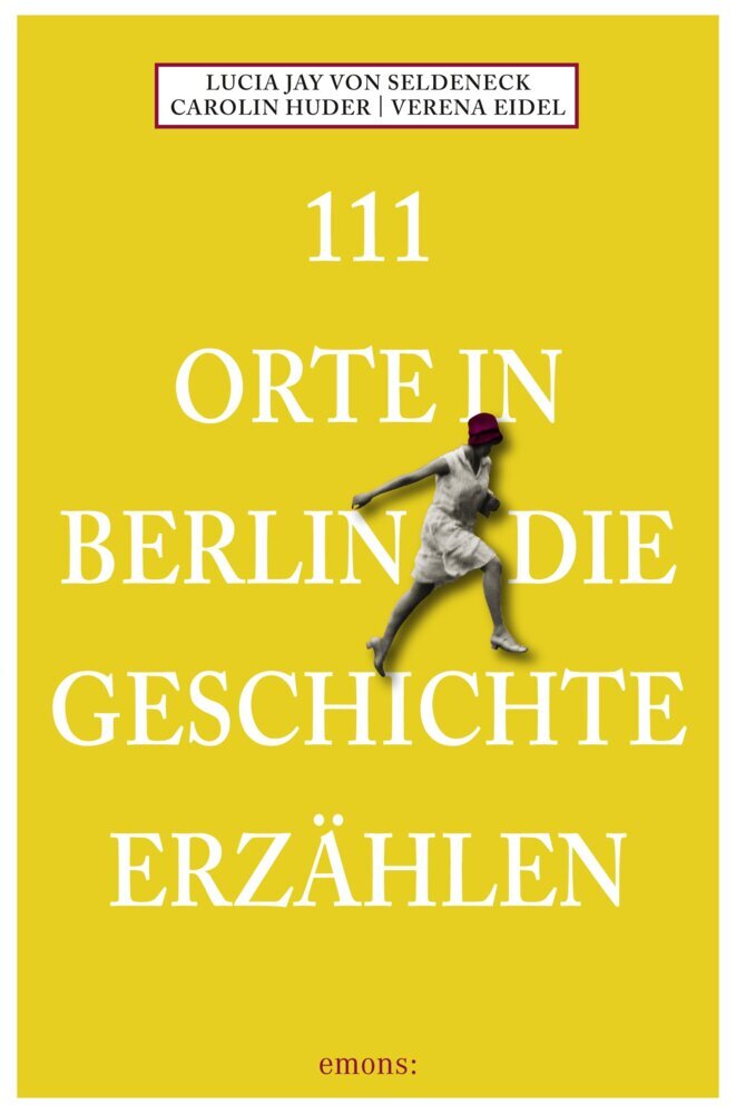 111 Orte in Berlin die Geschichte erzählen (Lucia Jay Von Seldeneck)