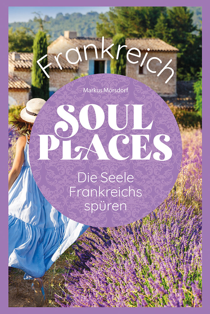 Soul Places Frankreich - Die Seele Frankreichs spüren (Markus Mörsdorf)