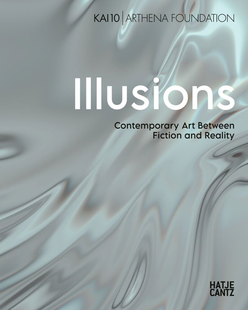 Illusions. Contemporary Art Between Fiction and Reality - Bilinguale Ausgabe (Deutsch/Englisch), Ausstellungskatalog KAI 10 | Arthena Foundation (Düsseldorf Kai 10 | Arthena Foundation)