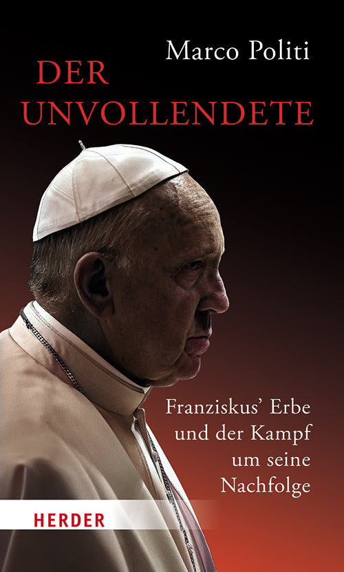 Der Unvollendete. Franziskus' Erbe und der Kampf um seine Nachfolge (Marco Politi)