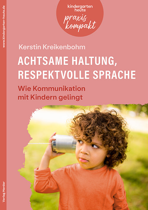 Achtsame Haltung, respektvolle Sprache. Wie Kommunikation mit Kindern gelingt (Kerstin Kreikenbohm)