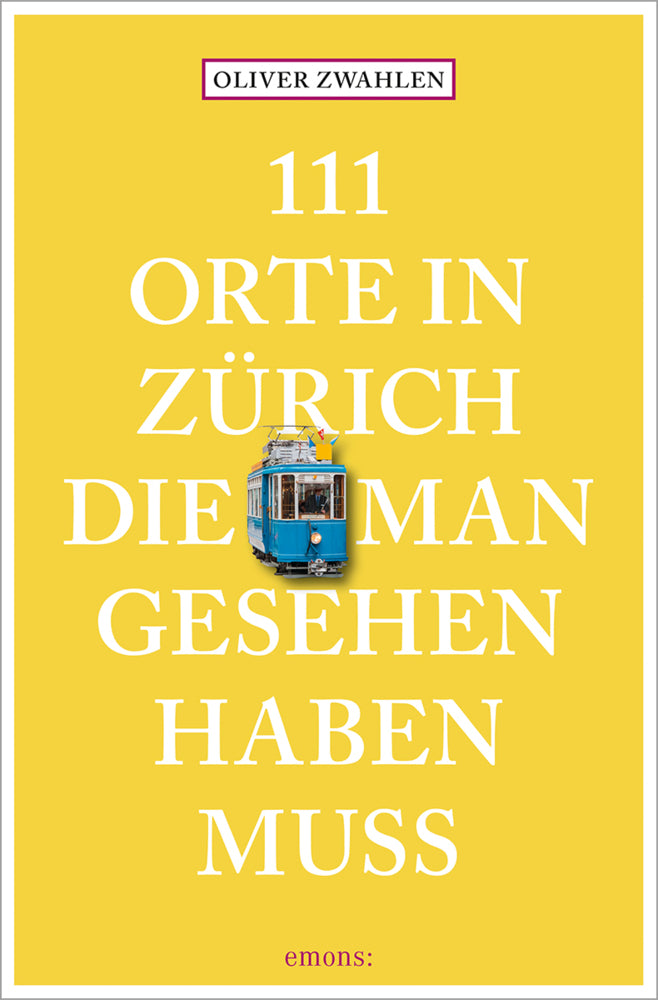 111 Orte in Zürich, die man gesehen haben muss (Oliver Zwahlen)